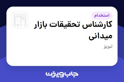 استخدام کارشناس تحقیقات بازار میدانی - آقا در سازمانی فعال در حوزه تجارت الکترونیک