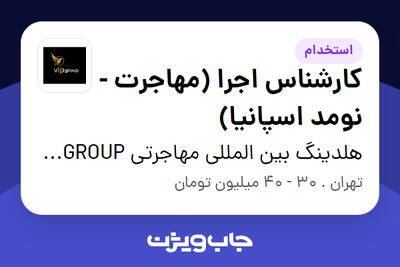 استخدام کارشناس اجرا (مهاجرت - نومد اسپانیا) در هلدینگ بین المللی مهاجرتی VIP GROUP