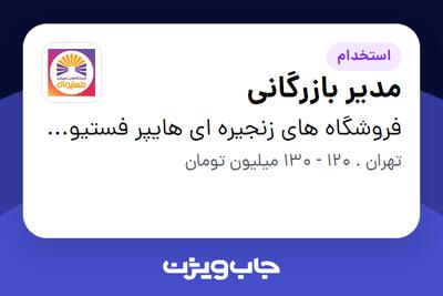 استخدام مدیر بازرگانی در فروشگاه های زنجیره ای هایپر فستیوال ( زیر مجموعه هلدینگ بیژن )