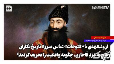 از ولیعهدی تا «فتوحات» عباسمیرزا؛ تاریخنگارانِ قلم به مزدِ قاجاری، چگونه واقعیت را تحریف کردند؟ - مجله اینترنتی کولاک