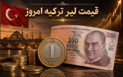 قیمت لیر ترکیه امروز سهشنبه ۱۰ شهریور ۱۴۰۵؛ لیر گران شد؟