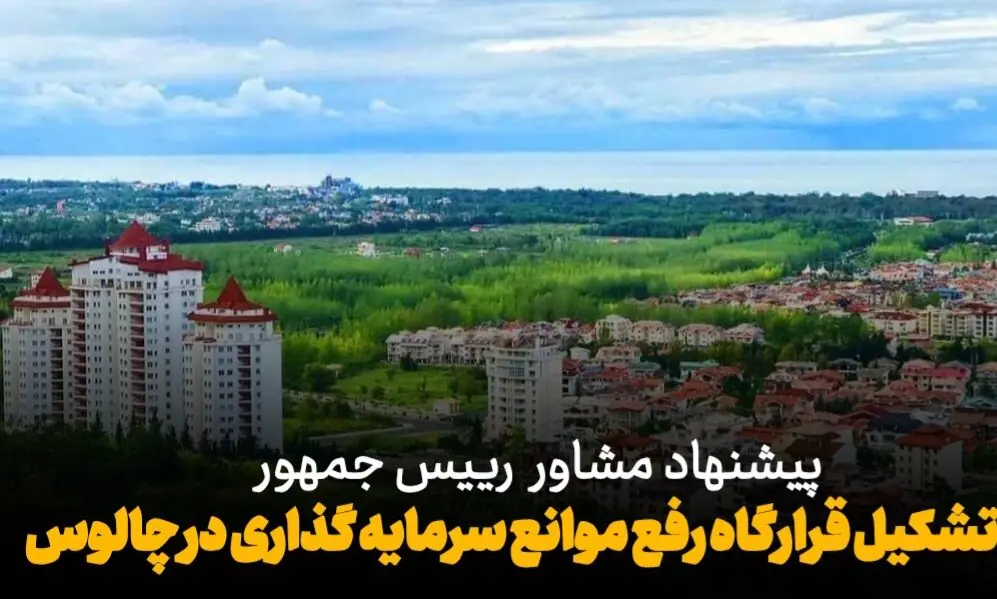 فیلم/ پیشنهاد مشاور رییس جمهور نسبت به تشکیل قرارگاه رفع موانع سرمایه گذاری در چالوس
