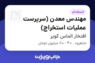 استخدام مهندس معدن (سرپرست عملیات استخراج) - آقا در افتخار الماس کویر
