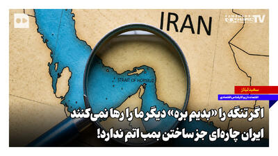 اگر تنگه را «بدیم بره» دیگر ما را رها نمیکنند | ایران چارهای جز ساختن بمب اتم ندارد!