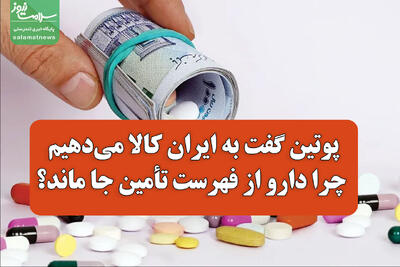 پوتین گفت به ایران کالا میدهیم/ چرا دارو از فهرست تأمین جا ماند؟