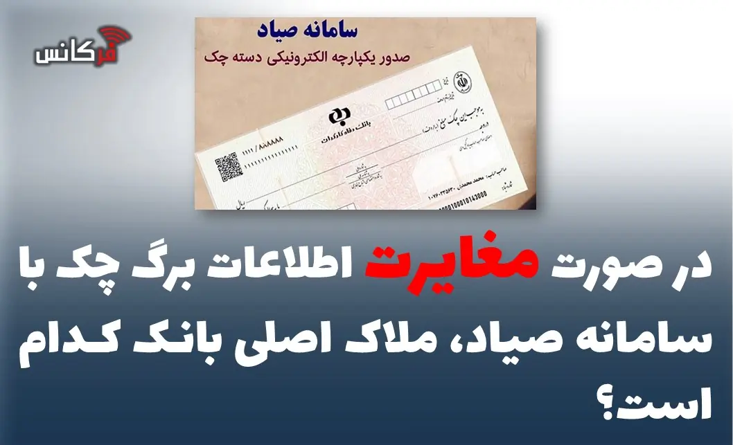 در صورت مغایرت اطلاعات برگ چک با سامانه صیاد، ملاک اصلی بانک کدام است؟
