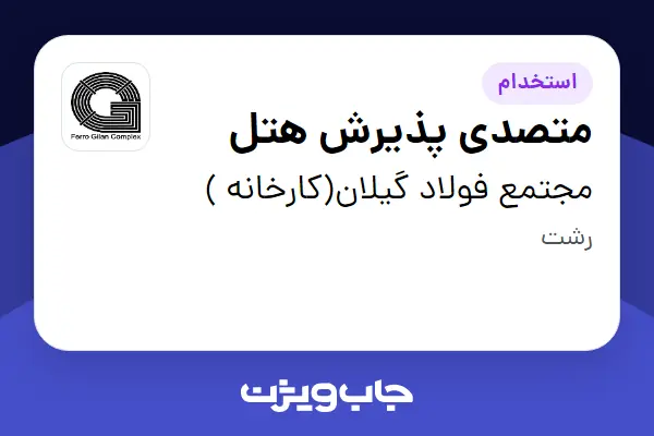  استخدام متصدی پذیرش هتل - آقا در مجتمع فولاد گیلان(کارخانه )