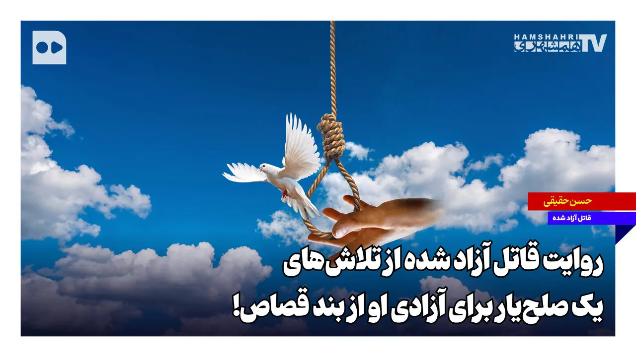 روایت قاتل آزاد شده از تلاشهای یک صلحیار برای آزادی او از بند قصاص