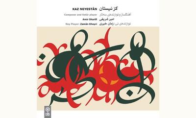  «کز نیستان»؛ آمیزه‌ای از موسیقی پیشاقاجاری و قاجاری با بیانی معاصر