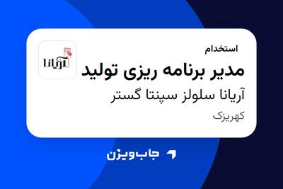استخدام مدیر برنامه ریزی تولید - آقا در آریانا سلولز سپنتا گستر