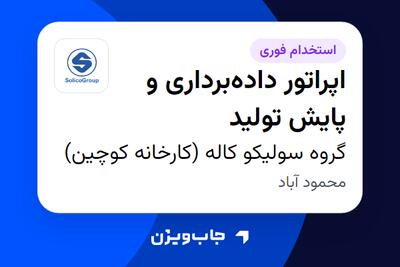 استخدام اپراتور دادهبرداری و پایش تولید در گروه سولیکو کاله (کارخانه کوچین)