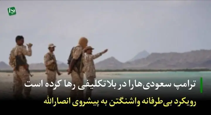 ترامپ سعودیها را در بلاتکلیفی رها کرده است/ رویکرد بی طرفانه واشنگتن به پیشروی انصارالله
