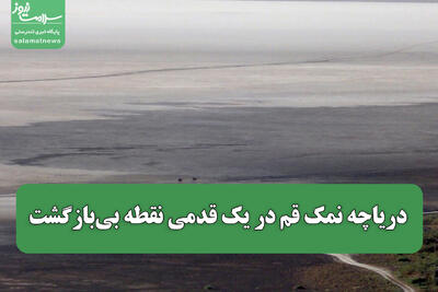 دریاچه نمک قم در یک قدمی نقطه بیبازگشت