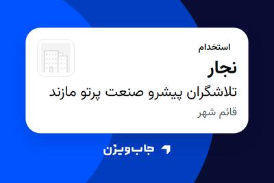  استخدام نجار - آقا در تلاشگران پیشرو صنعت پرتو مازند