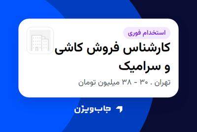  استخدام کارشناس فروش کاشی و سرامیک در سازمانی فعال در حوزه تولیدی / صنعتی