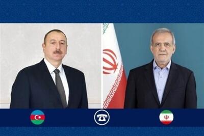  رایزنی تلفنی پزشکیان و علی‌اف درباره روابط تهران و باکو
