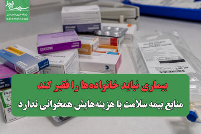  بیماری نباید خانواده‌ها را فقیر کند / منابع بیمه سلامت با هزینه‌هایش همخوانی ندارد