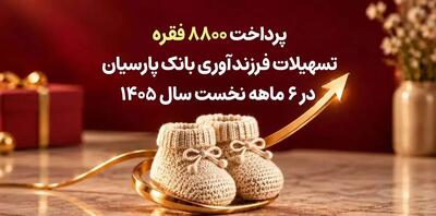  پرداخت 8800 فقره تسهیلات فرزندآوری بانک پارسیان در 6ماهه سال 1405