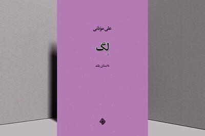  «لگ»، تازه‌ترین اثر داستانی علی موذنی منتشر شد