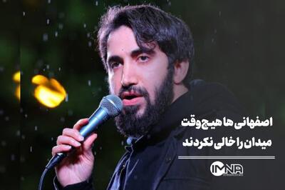  اصفهانی‌ها هیچ‌وقت میدان را خالی نکردند