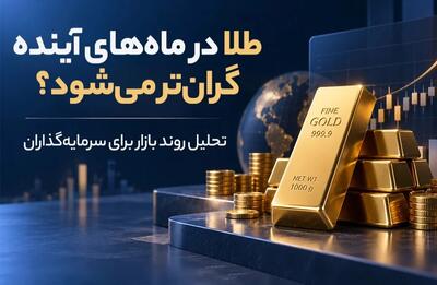  طلا در ماه‌های آینده گران‌تر می‌شود؟ تحلیل روند بازار برای سرمایه‌گذاران