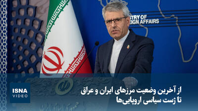  از آخرین وضعیت مرزهای ایران و عراق تا ژست سیاسی اروپایی‌ها