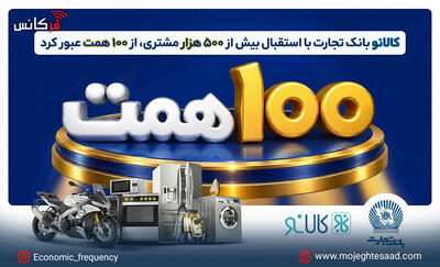  کالانو بانک تجارت با استقبال بیش از ۵۰۰ هزار مشتری، از ۱۰۰ همت عبور کرد