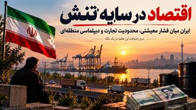 اقتصاد در سایه تنش؛ ایران میان فشار معیشتی، محدودیت تجارت و دیپلماسی منطقه‌ای